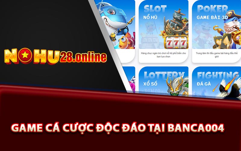 Game cá cược độc đáo tại Banca004