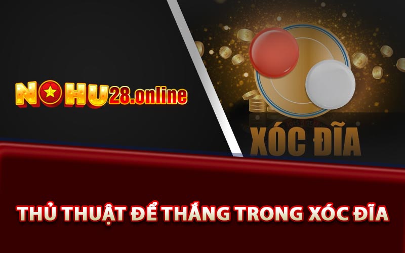 Thủ thuật để thắng trong xóc đĩa