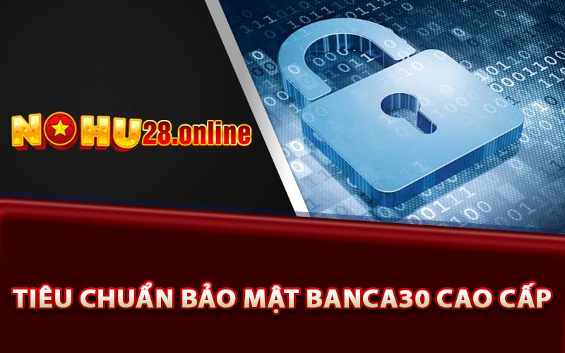 Tiêu Chuẩn Bảo Mật Banca30 Cao Cấp