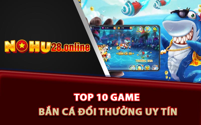 Top 10 game bắn cá đổi thưởng uy tín