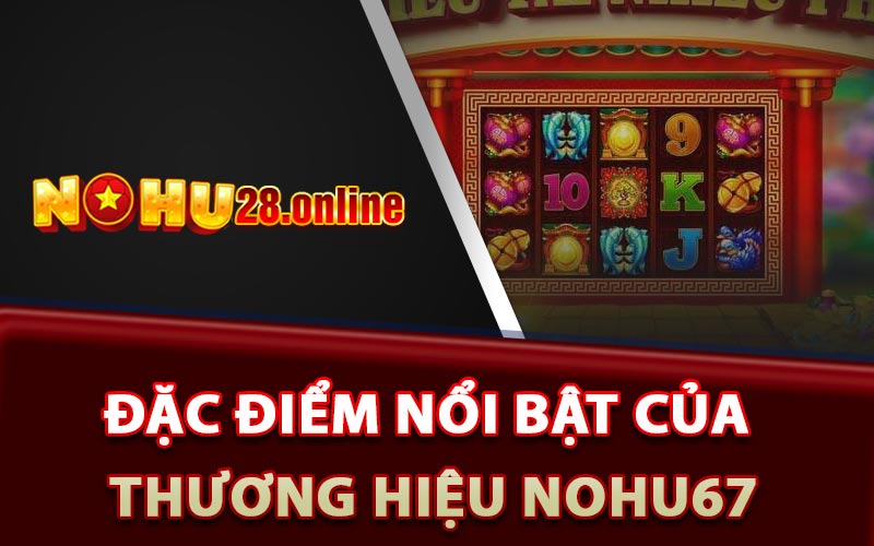 Đặc điểm nổi bật của thương hiệu Nohu67