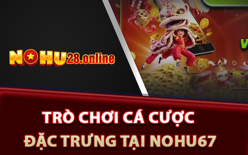 Những trò chơi cá cược đặc trưng tại Nohu67